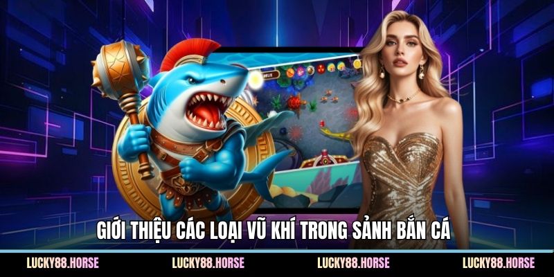 Giới thiệu các loại vũ khí trong sảnh bắn cá 