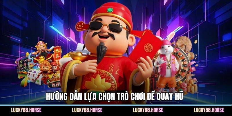 Hướng dẫn lựa chọn trò chơi để quay hũ 