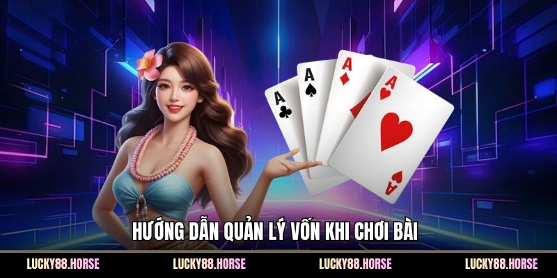 Hướng dẫn quản lý vốn khi chơi bài