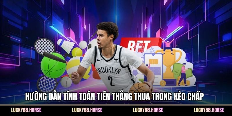 Hướng dẫn tính toán tiền thắng thua trong kèo chấp