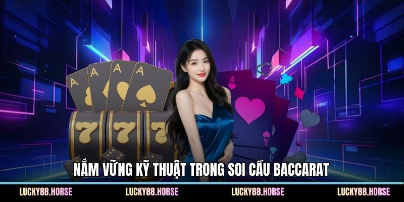 Nắm vững kỹ thuật trong soi cầu baccarat