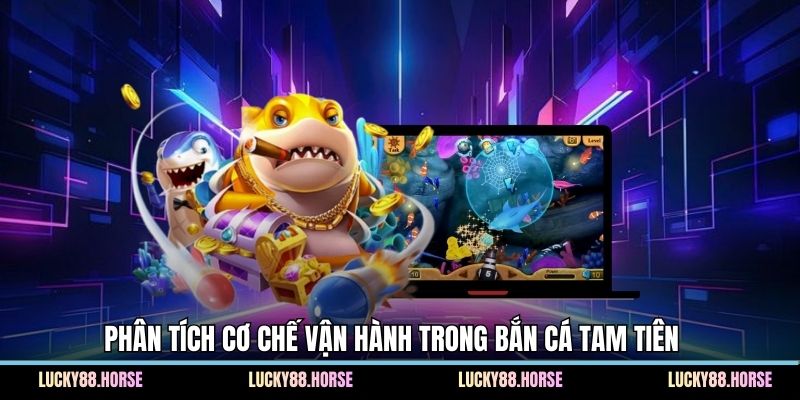 Phân tích cơ chế vận hành trong bắn cá Tam Tiên  